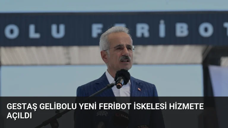 GESTAŞ Gelibolu Yeni Feribot İskelesi Hizmete Açıldı