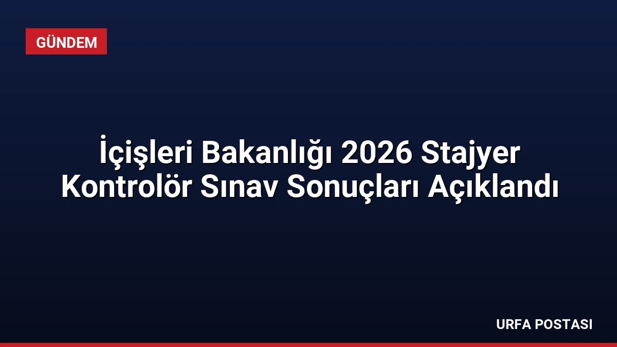İçişleri Bakanlığı 2026 Stajyer Kontrolör Sınav Sonuçları Açıklandı