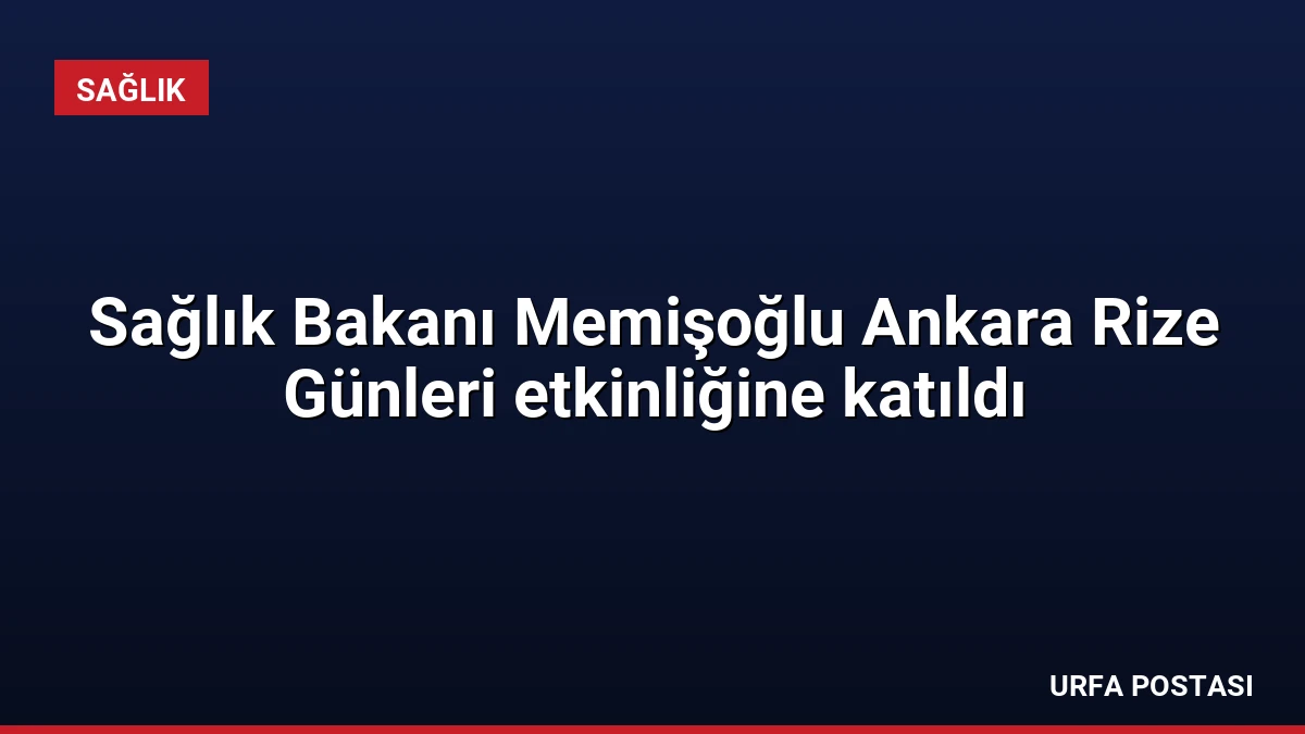 Sağlık Bakanı Memişoğlu Ankara Rize Günleri etkinliğine katıldı