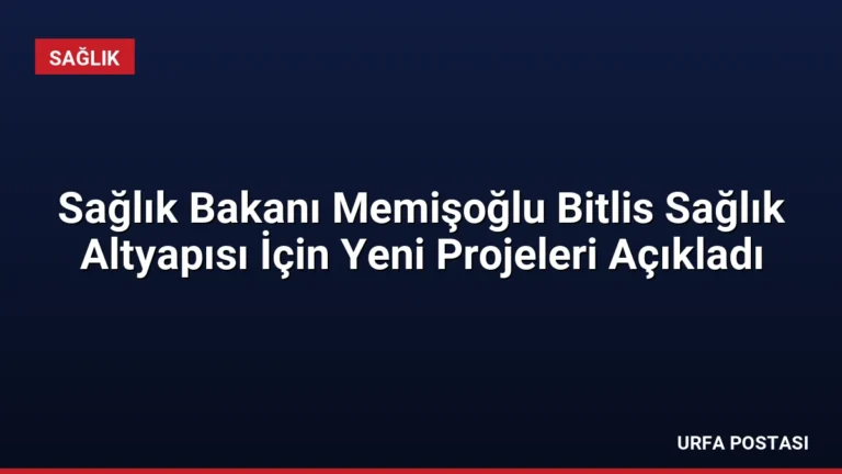Sağlık Bakanı Memişoğlu Bitlis Sağlık Altyapısı İçin Yeni Projeleri Açıkladı