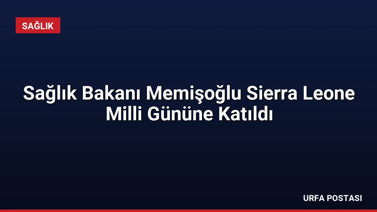 Sağlık Bakanı Memişoğlu Sierra Leone Milli Gününe Katıldı