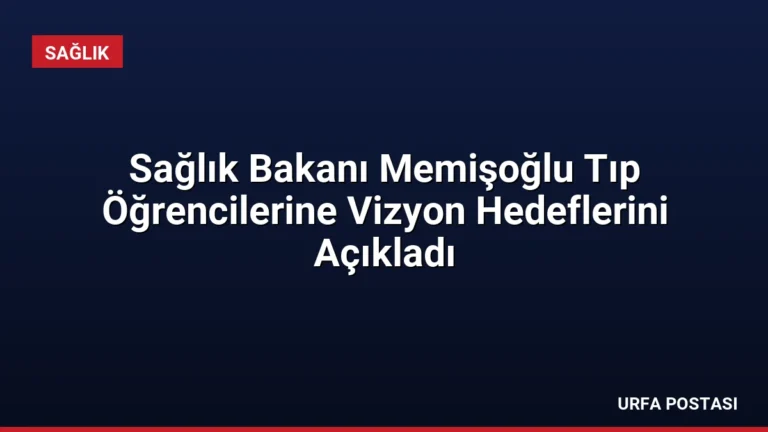 Sağlık Bakanı Memişoğlu Tıp Öğrencilerine Vizyon Hedeflerini Açıkladı