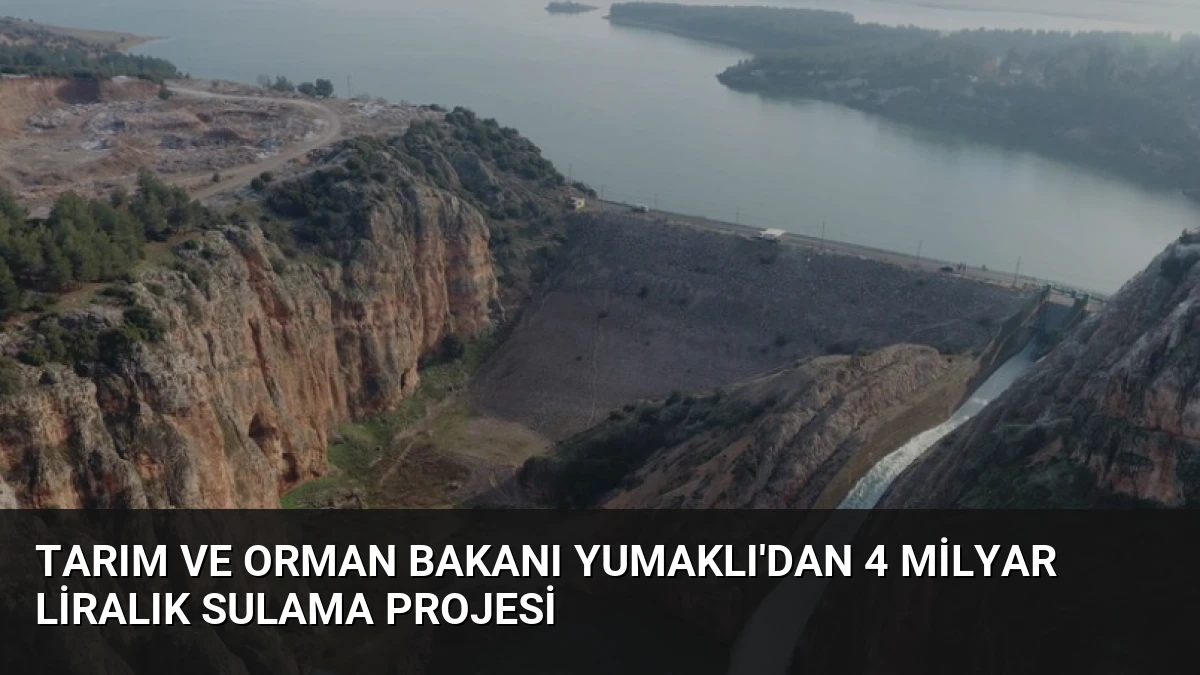 Tarım ve Orman Bakanı Yumaklı’dan 4 Milyar Liralık Sulama Projesi
