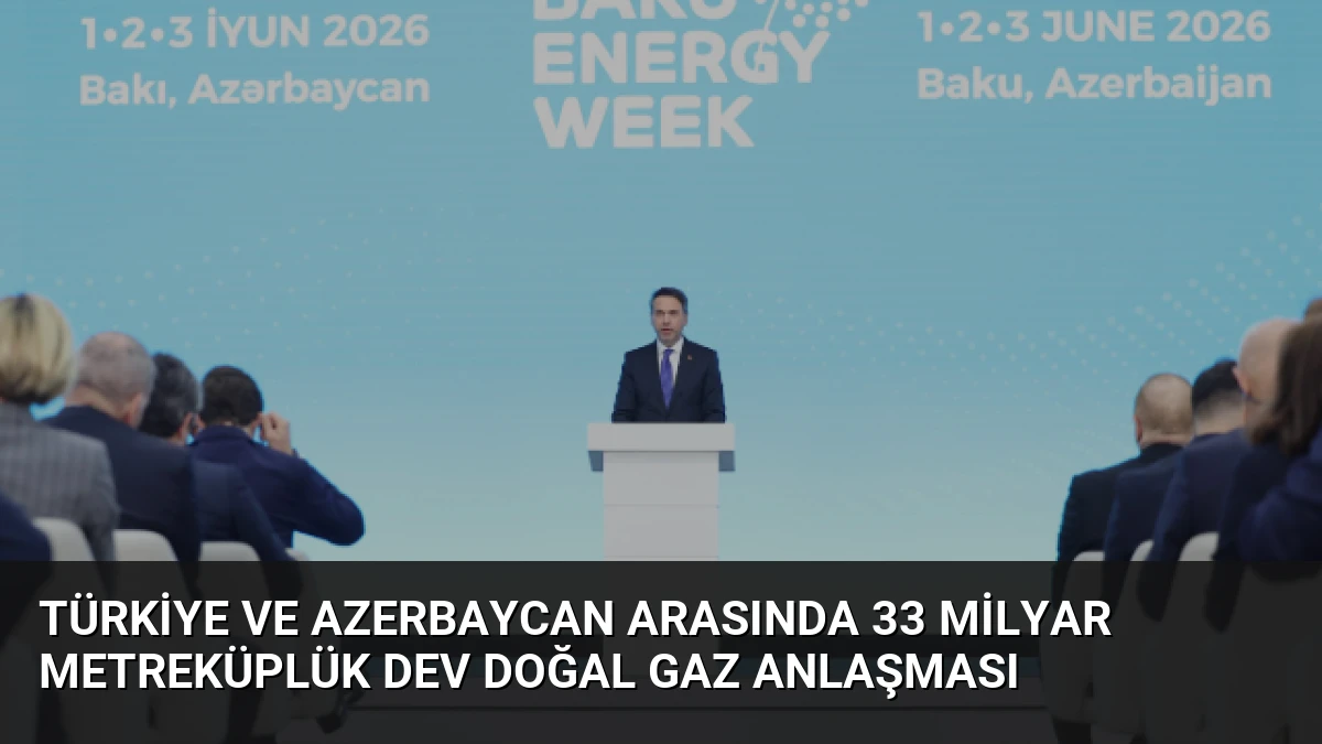 Türkiye ve Azerbaycan Arasında 33 Milyar Metreküplük Dev Doğal Gaz Anlaşması