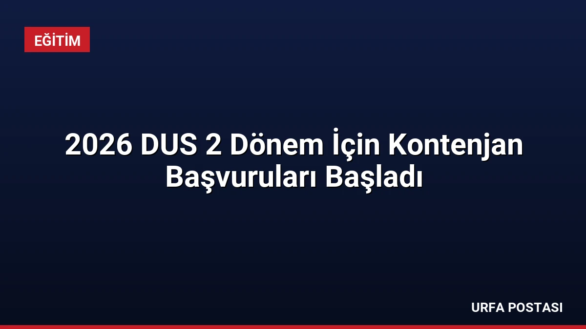 2026 DUS 2 Dönem İçin Kontenjan Başvuruları Başladı