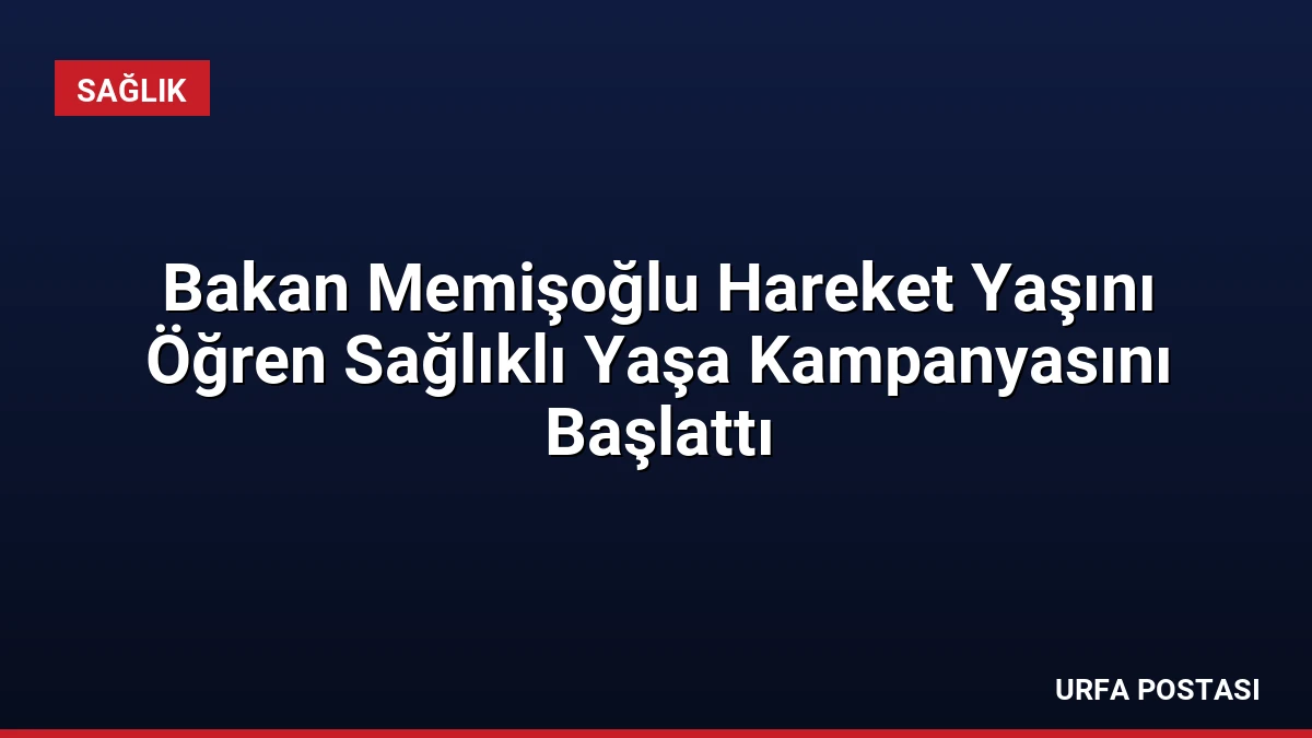 Bakan Memişoğlu Hareket Yaşını Öğren Sağlıklı Yaşa Kampanyasını Başlattı