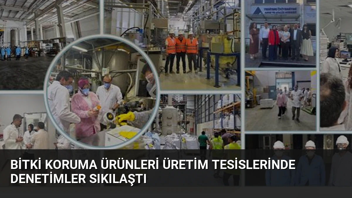 Bitki Koruma Ürünleri Üretim Tesislerinde Denetimler Sıkılaştı