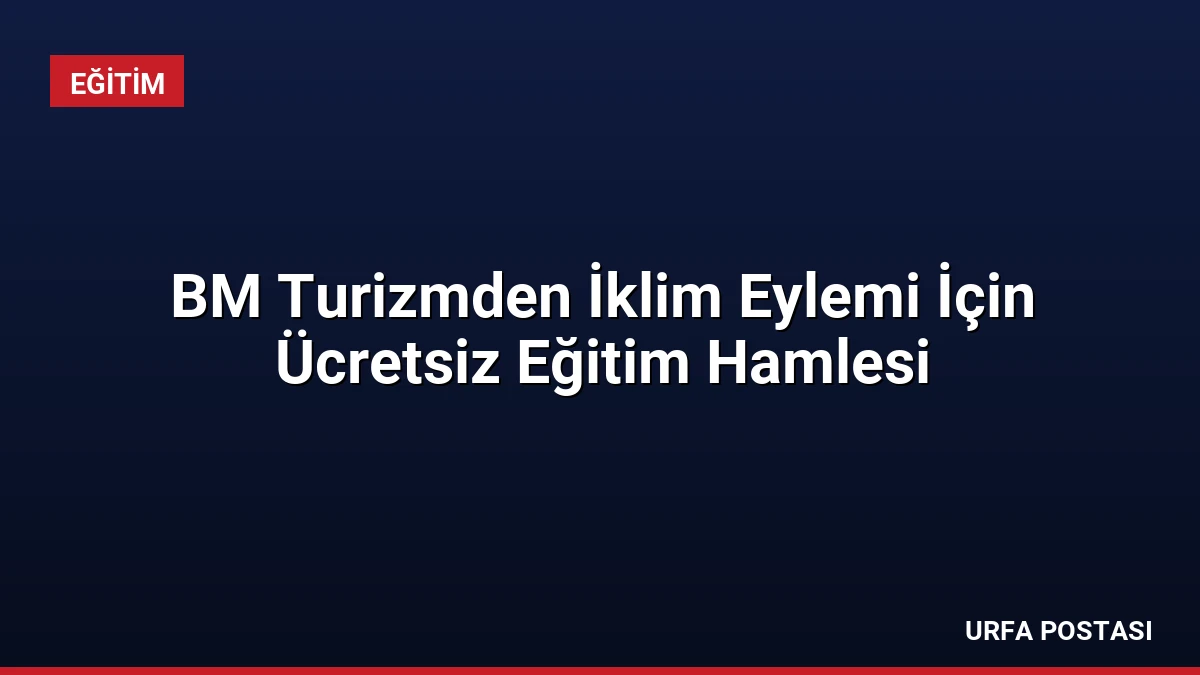 BM Turizmden İklim Eylemi İçin Ücretsiz Eğitim Hamlesi