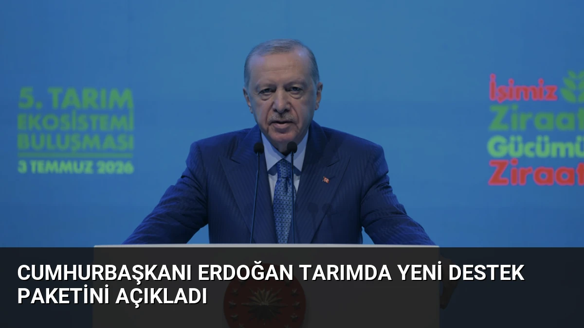 Cumhurbaşkanı Erdoğan tarımda yeni destek paketini açıkladı