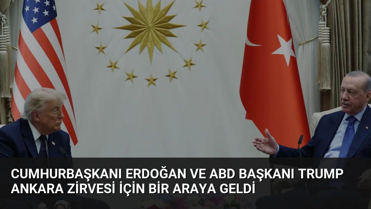 Cumhurbaşkanı Erdoğan ve ABD Başkanı Trump Ankara Zirvesi İçin Bir Araya Geldi