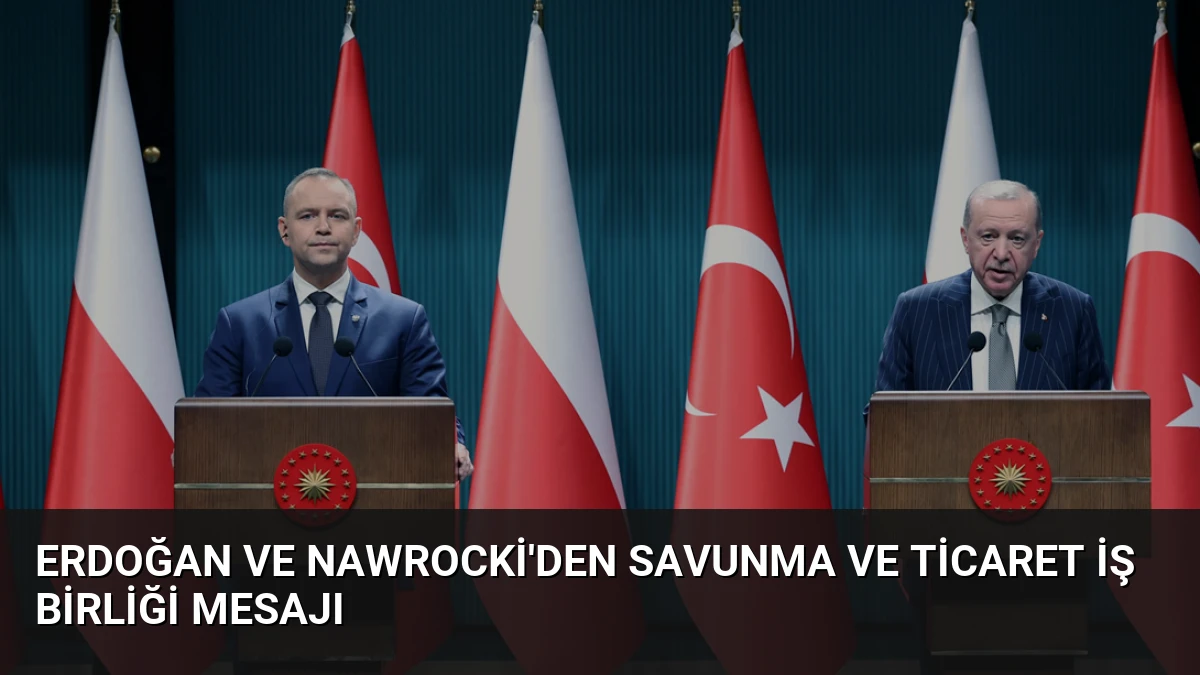 Erdoğan ve Nawrocki’den Savunma ve Ticaret İş Birliği Mesajı