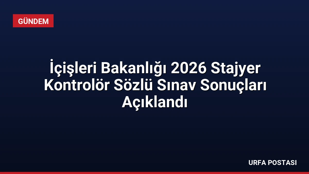 İçişleri Bakanlığı 2026 Stajyer Kontrolör Sözlü Sınav Sonuçları Açıklandı