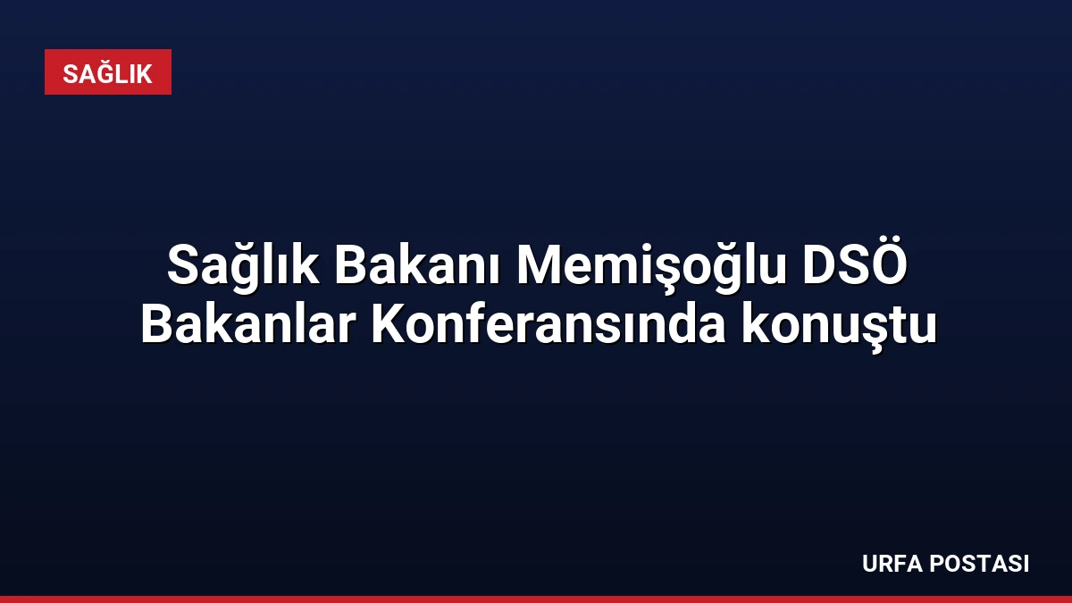 Sağlık Bakanı Memişoğlu DSÖ Bakanlar Konferansında konuştu