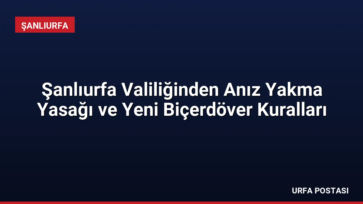 Şanlıurfa Valiliğinden Anız Yakma Yasağı ve Yeni Biçerdöver Kuralları