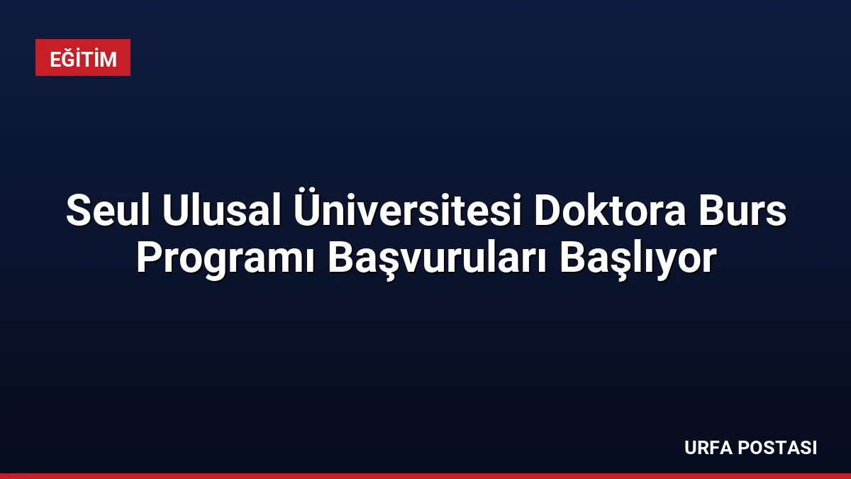 Seul Ulusal Üniversitesi Doktora Burs Programı Başvuruları Başlıyor