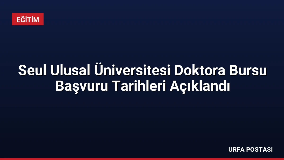 Seul Ulusal Üniversitesi Doktora Bursu Başvuru Tarihleri Açıklandı