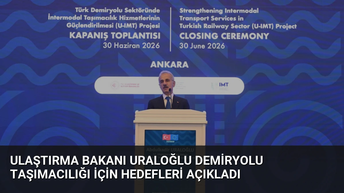 Ulaştırma Bakanı Uraloğlu Demiryolu Taşımacılığı İçin Hedefleri Açıkladı