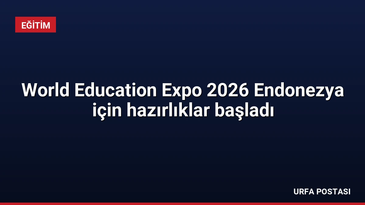 World Education Expo 2026 Endonezya için hazırlıklar başladı