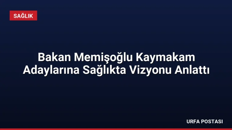 Bakan Memişoğlu Kaymakam Adaylarına Sağlıkta Vizyonu Anlattı