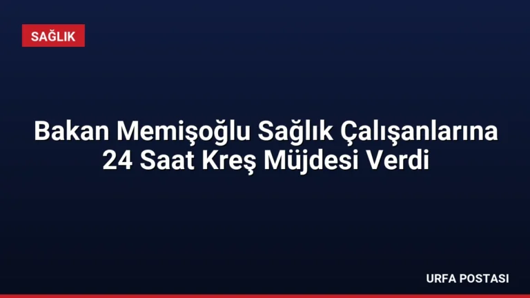Bakan Memişoğlu Sağlık Çalışanlarına 24 Saat Kreş Müjdesi Verdi