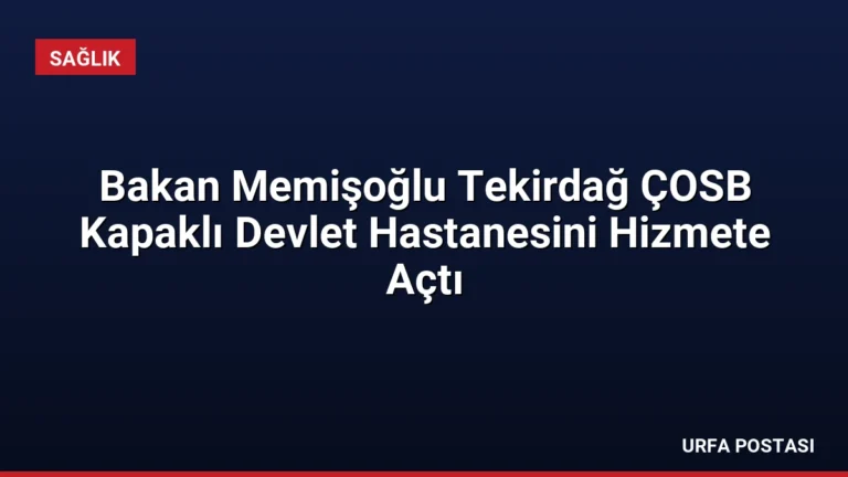 Bakan Memişoğlu Tekirdağ ÇOSB Kapaklı Devlet Hastanesini Hizmete Açtı