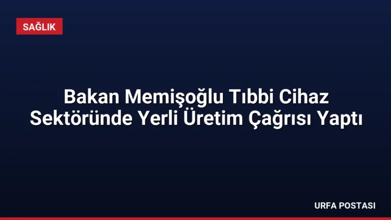 Bakan Memişoğlu Tıbbi Cihaz Sektöründe Yerli Üretim Çağrısı Yaptı