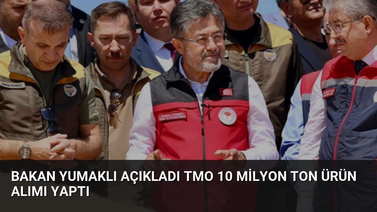 Bakan Yumaklı Açıkladı TMO 10 Milyon Ton Ürün Alımı Yaptı