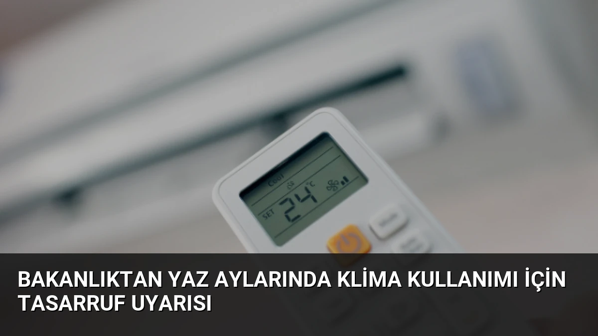 Bakanlıktan Yaz Aylarında Klima Kullanımı İçin Tasarruf Uyarısı