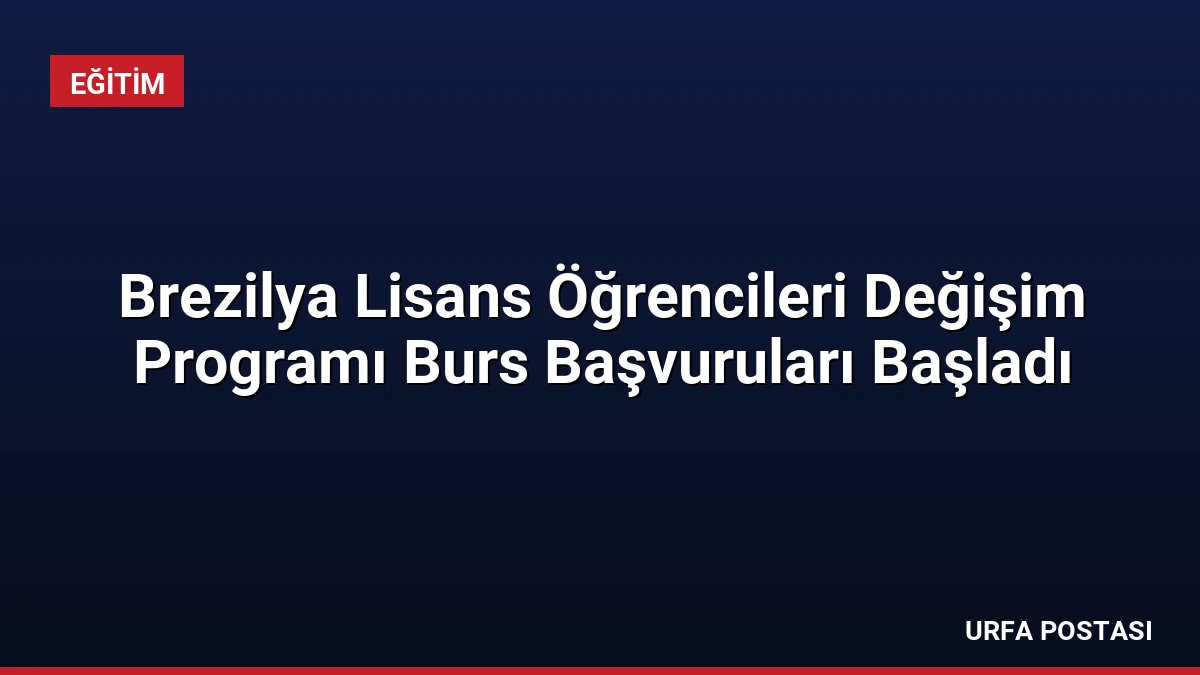 Brezilya Lisans Öğrencileri Değişim Programı Burs Başvuruları Başladı