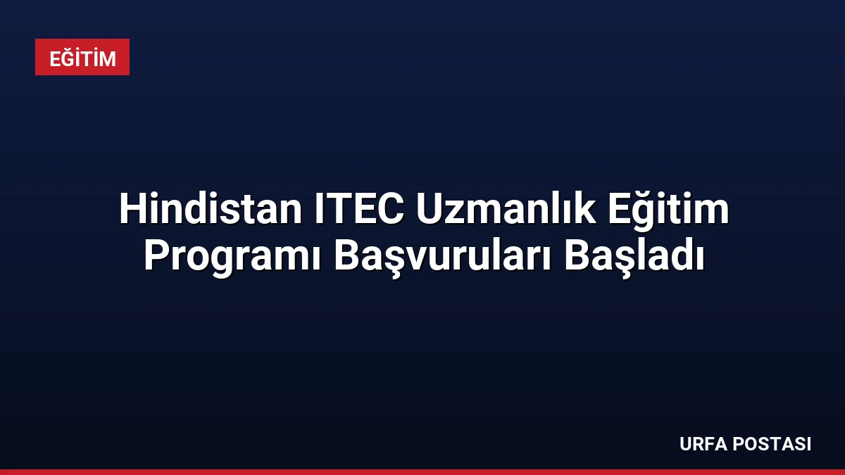 Hindistan ITEC Uzmanlık Eğitim Programı Başvuruları Başladı