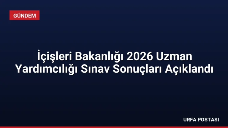 İçişleri Bakanlığı 2026 Uzman Yardımcılığı Sınav Sonuçları Açıklandı
