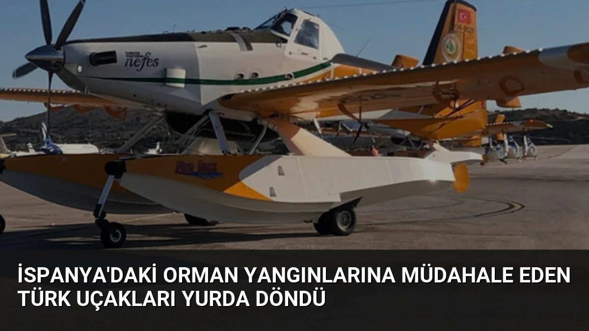 İspanya’daki orman yangınlarına müdahale eden Türk uçakları yurda döndü