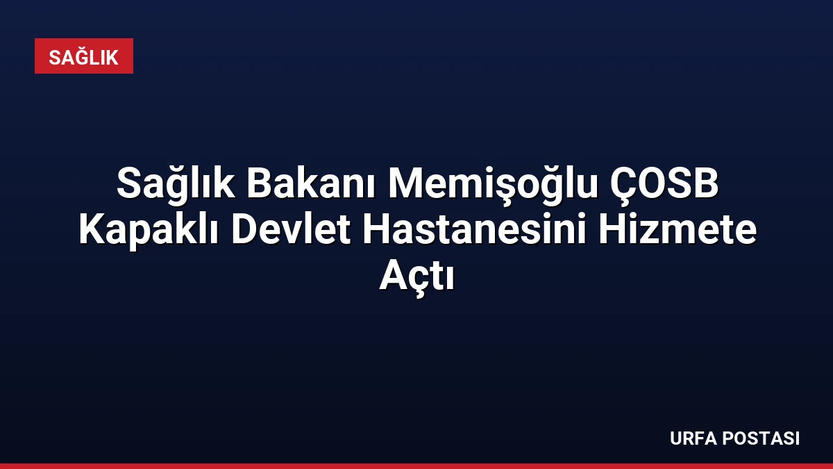 Sağlık Bakanı Memişoğlu ÇOSB Kapaklı Devlet Hastanesini Hizmete Açtı