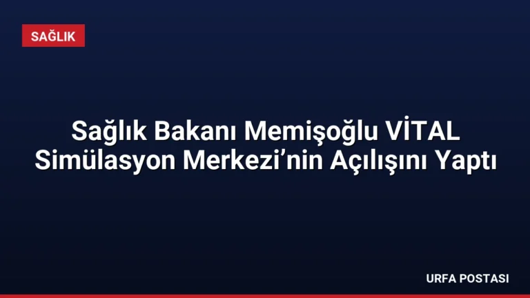 Sağlık Bakanı Memişoğlu VİTAL Simülasyon Merkezi’nin Açılışını Yaptı