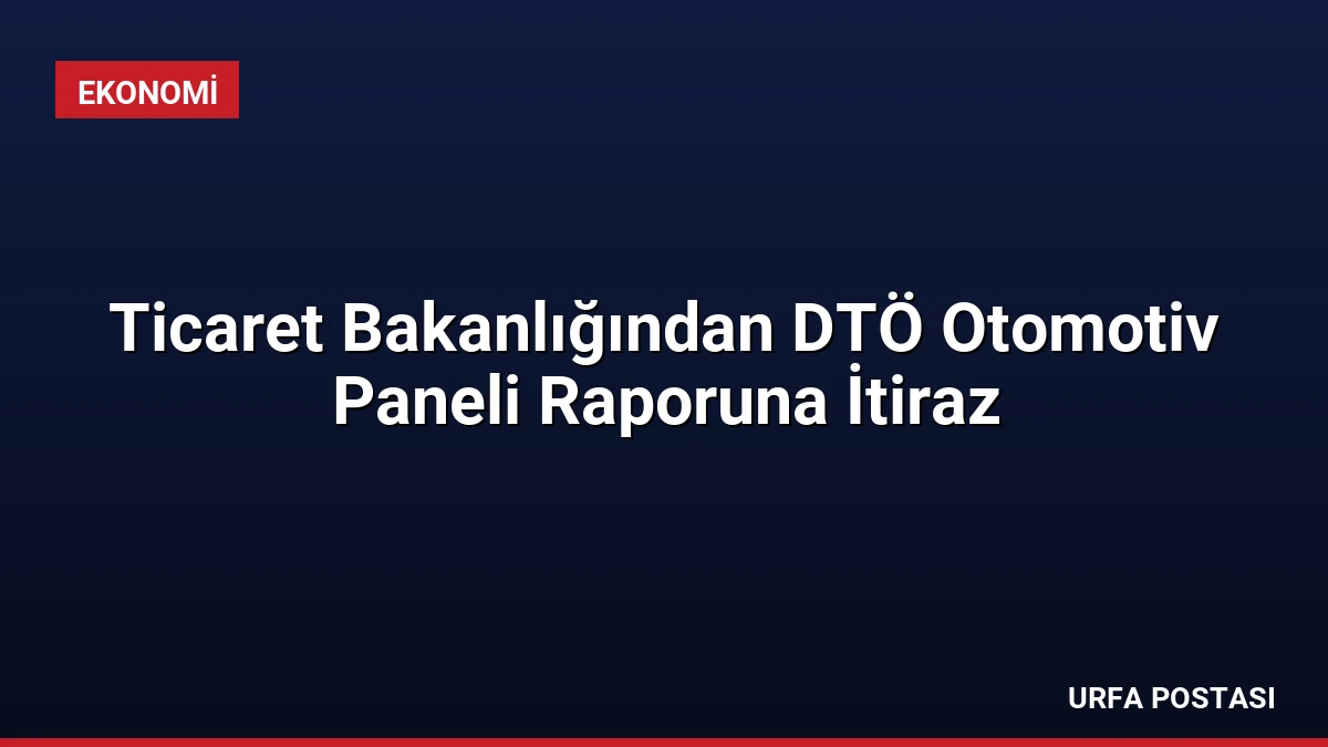 Ticaret Bakanlığından DTÖ Otomotiv Paneli Raporuna İtiraz