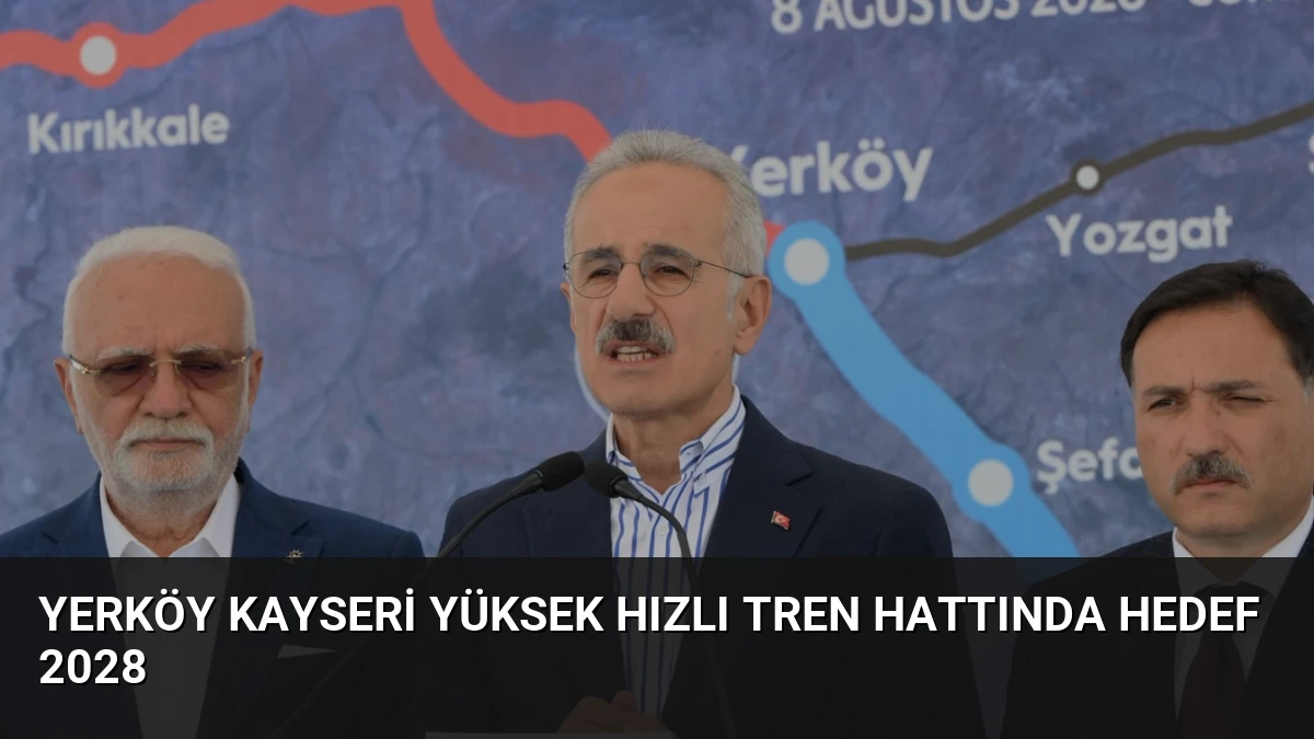 Yerköy Kayseri Yüksek Hızlı Tren Hattında Hedef 2028
