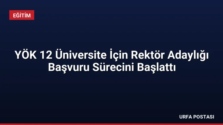 YÖK 12 Üniversite İçin Rektör Adaylığı Başvuru Sürecini Başlattı