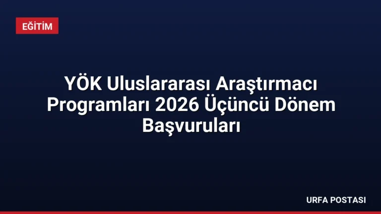 YÖK Uluslararası Araştırmacı Programları 2026 Üçüncü Dönem Başvuruları