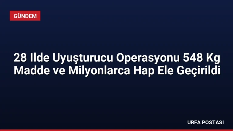 28 Ilde Uyuşturucu Operasyonu 548 Kg Madde ve Milyonlarca Hap Ele Geçirildi