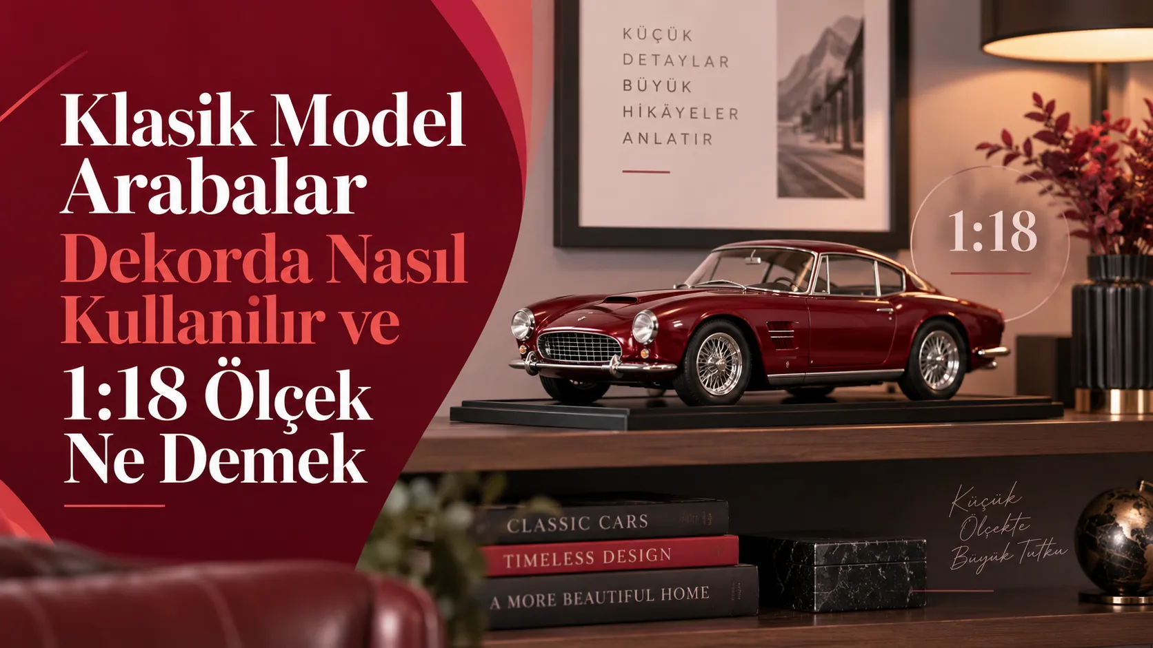 Klasik Model Arabalar Dekorda Nasıl Kullanılır ve 1:18 Ölçek Ne Demek