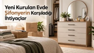 Yeni Kurulan Evde Şifonyerin Karşıladığı İhtiyaçlar