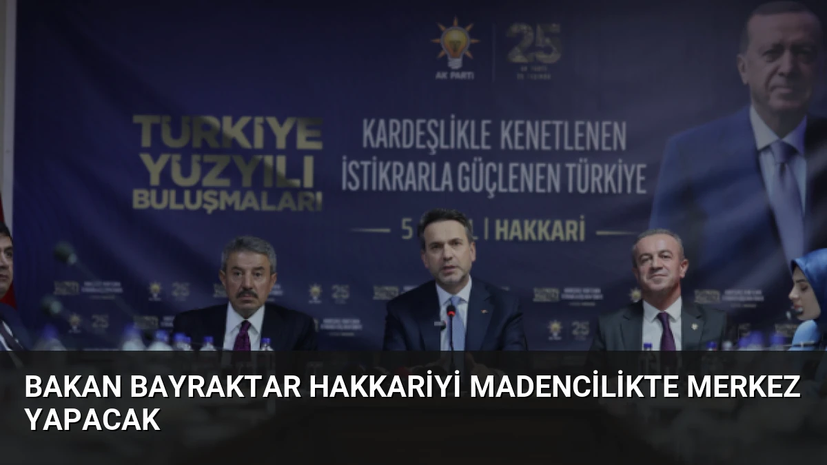 Bakan Bayraktar Hakkariyi Madencilikte Merkez Yapacak