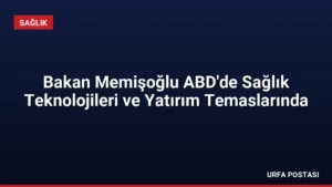 Bakan Memişoğlu ABD’de Sağlık Teknolojileri ve Yatırım Temaslarında