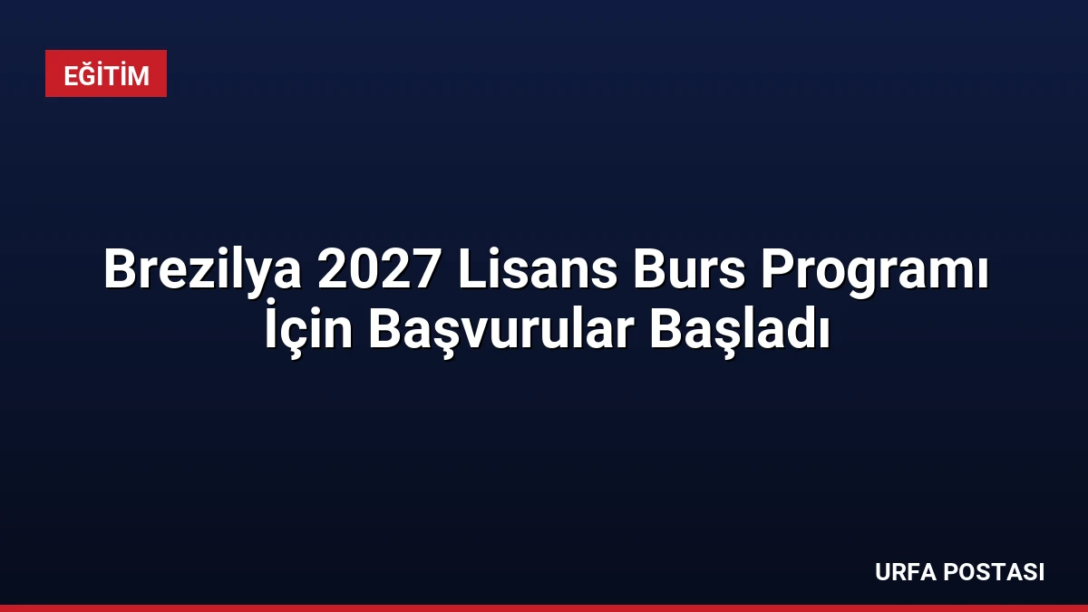 Brezilya 2027 Lisans Burs Programı İçin Başvurular Başladı