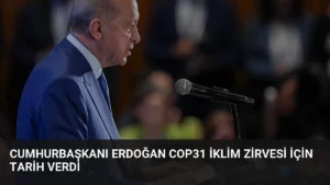 Cumhurbaşkanı Erdoğan COP31 İklim Zirvesi İçin Tarih Verdi