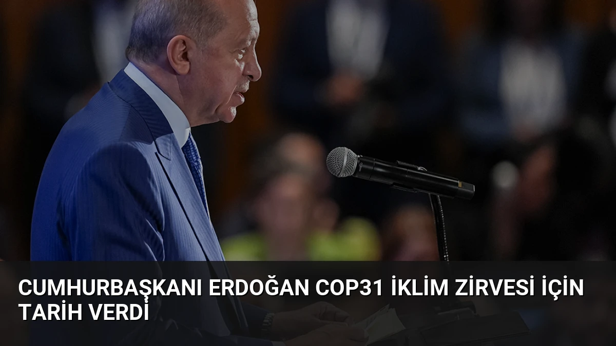 Cumhurbaşkanı Erdoğan COP31 İklim Zirvesi İçin Tarih Verdi