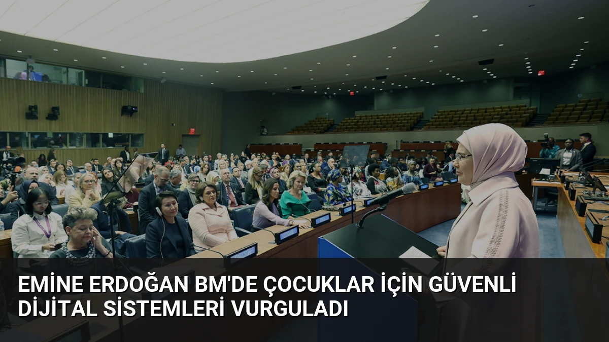 Emine Erdoğan BM’de Çocuklar İçin Güvenli Dijital Sistemleri Vurguladı