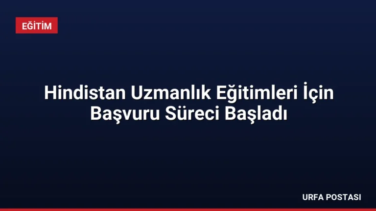 Hindistan Uzmanlık Eğitimleri İçin Başvuru Süreci Başladı