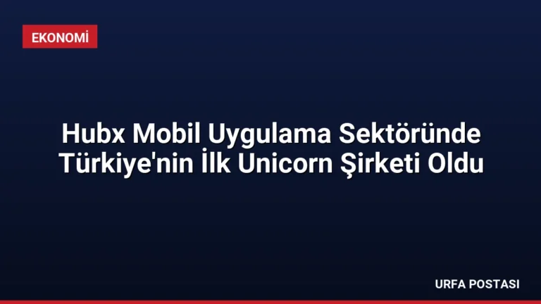 Hubx Mobil Uygulama Sektöründe Türkiye’nin İlk Unicorn Şirketi Oldu