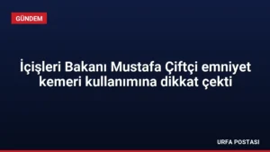 İçişleri Bakanı Mustafa Çiftçi emniyet kemeri kullanımına dikkat çekti